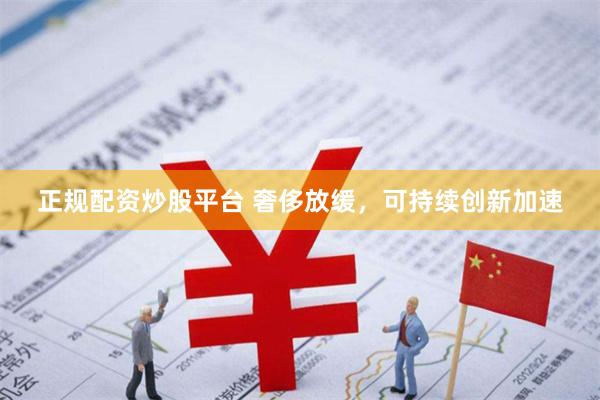 正规配资炒股平台 奢侈放缓，可持续创新加速